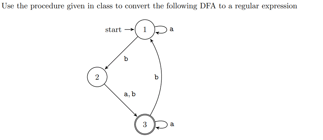 Use the procedure given in class to convert the following DFA to a regular expression start → a b a, b 3