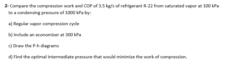 Solved 2- Compare the compression work and COP of 3.5 kg/s | Chegg.com