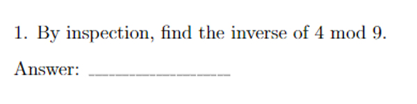 Solved 1. By inspection, find the inverse of 4 mod 9. | Chegg.com
