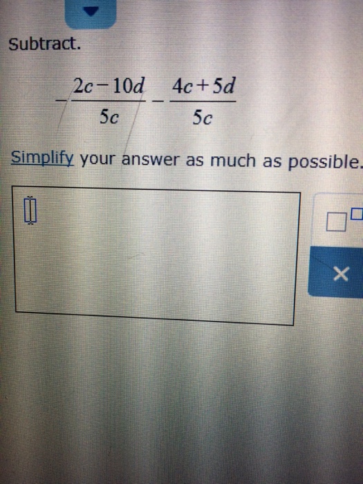 Solved Subtract. - 2c - 10d/5c - 4c + 5d/5c Simplify your | Chegg.com