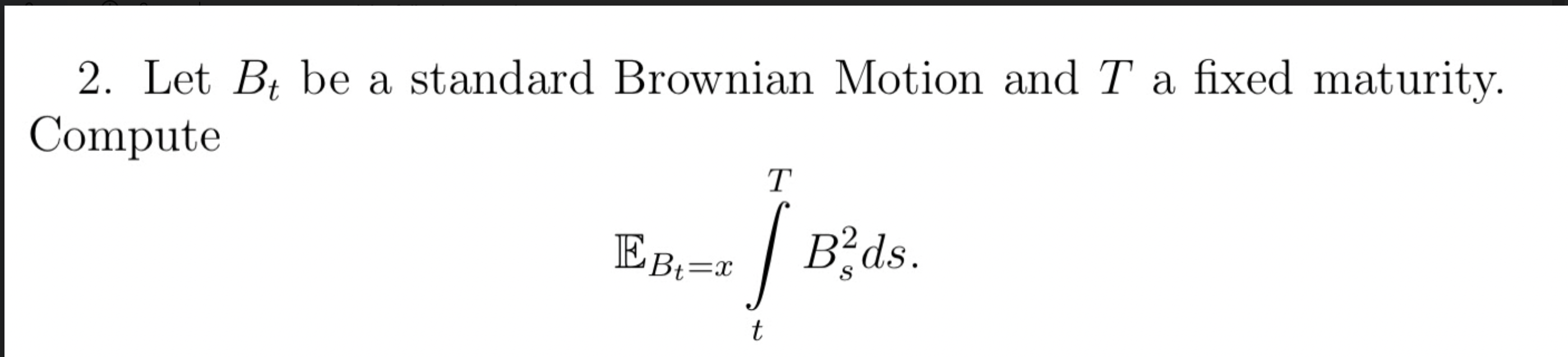 Solved 2. Let Bt be a standard Brownian Motion and T a fixed | Chegg.com