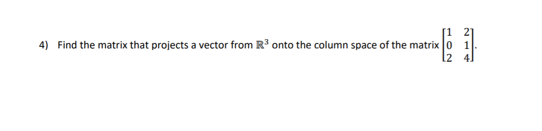 Solved 1 4) Find the matrix that projects a vector from R3 | Chegg.com