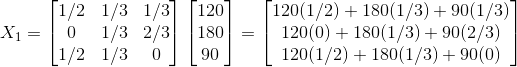 X1 = [1/2 1/3 1/3] [1201 0 1/3 2/3 180 (1/2 1/ 30 120(1/2) + 180(1/3) +90(1/3) 120(0) + 180(1/3) +90(2/3) 120(1/2) + 180(1/3)