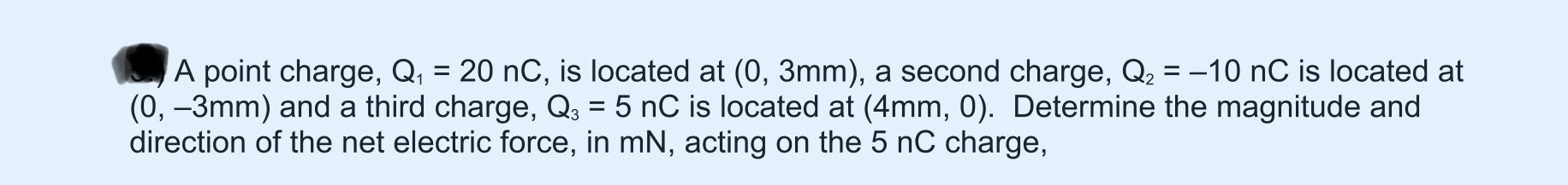 Solved A point charge, Q1 = 20 nC, is located at (0, 3mm), a | Chegg.com