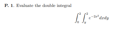 P. 1. Evaluate the double integral 1-2 Ĉe los -212 dardy