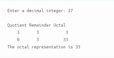 Enter a decimal integer: 27 Quotient Remainder Octal 3 3 3 3 33 The octal representation is 33