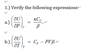 1.) Verify the following expressions a.) \( \left(\frac{\partial U}{\partial P}\right)_{V}=\frac{\kappa C_{V}}{\beta} \), b.)