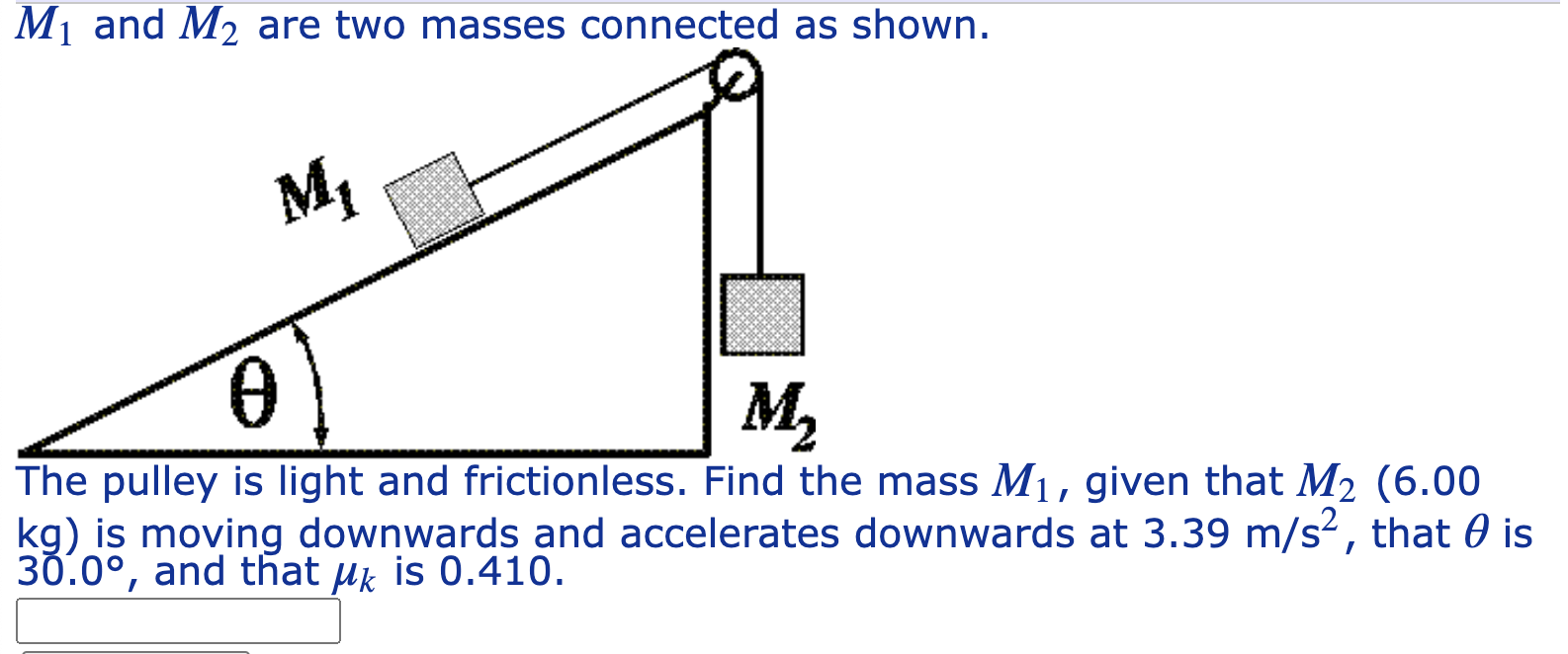 \( M_{1} \) and \( M_{2} \) are two masses connected as shown.
The pulley is light and frictionless. Find the mass \( M_{1} \