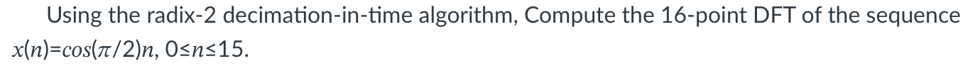 Solved Using the radix-2 ﻿decimation-in-time algorithm, | Chegg.com