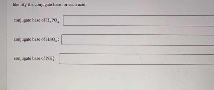 Solved Identify the conjugate base for each acid. conjugate | Chegg.com