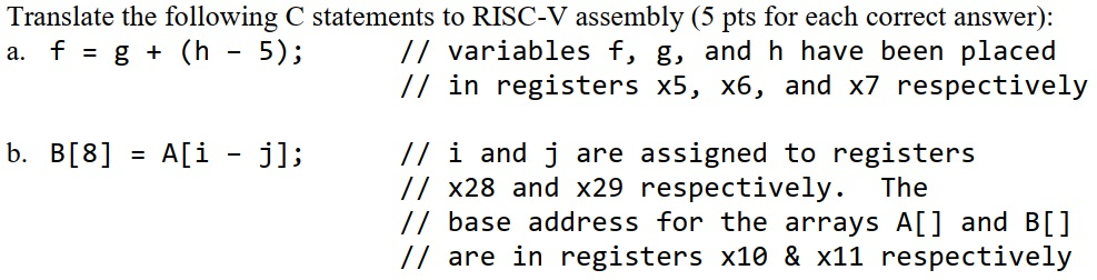 Translate the following C statements to RISC-V assembly (5 pts for each correct answer): a. f = g + (h - 5); // variables f,