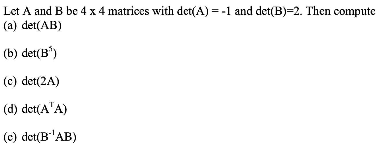 Solved Let A And B Be 4 X 4 Matrices With Det(A)= -1 And | Chegg.com