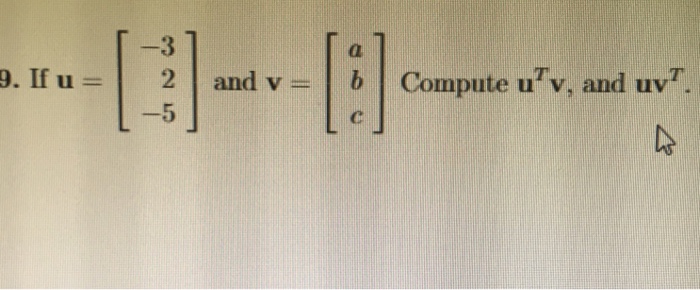 Solved If u = [-3 2 -5] and v = [a b c] Compute u^T v, | Chegg.com