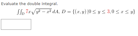 Evaluate the double integral. \[ \iint_{D} 7 x \sqrt{y^{2}-x^{2}} d A, D=\{(x, y) \mid 0 \leq y \leq 3,0 \leq x \leq y\} \]