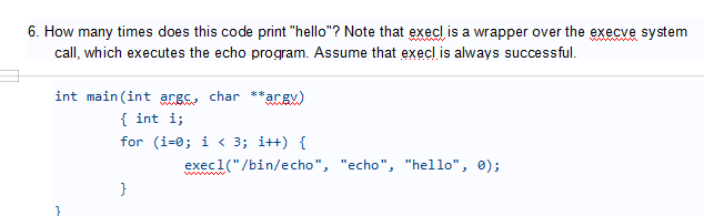 6. How many times does this code print hello? Note that execl is a wrapper over the execve system call, which executes the