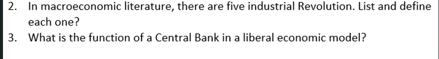 2. In macroeconomic literature, there are five industrial Revolution. List and define
each one?
3. What is the function of a 