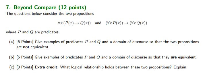 7. Beyond Compare (12 points) The questions below consider the two propositions V (P2) +Q2)) and (x P(x)) + (x Q()) where P a