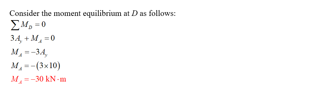 Consider the moment equilibrium at D as follows: Mo = 0 34, +MA=0 MA=-34, M =-(3x10) MA=-30 kN. m