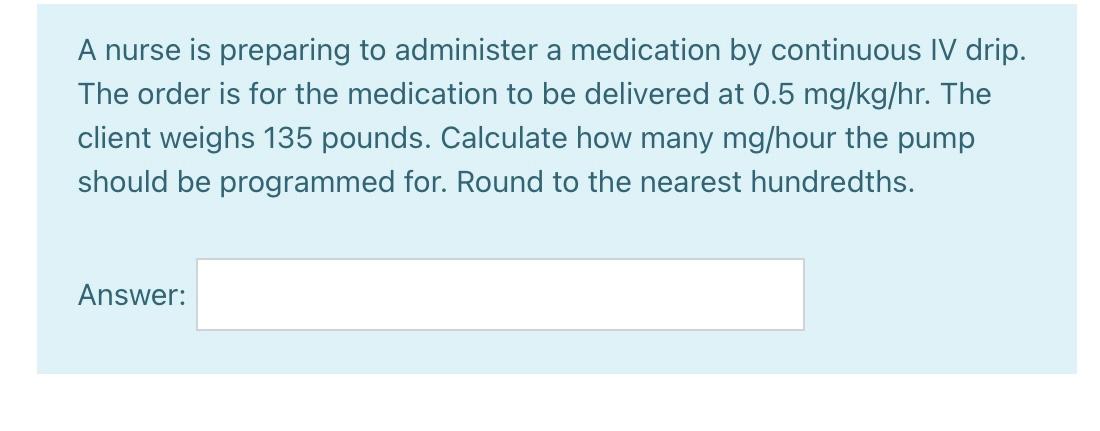 A nurse is preparing to administer a medication by continuous IV drip. The order is for the medication to be delivered at 0.5