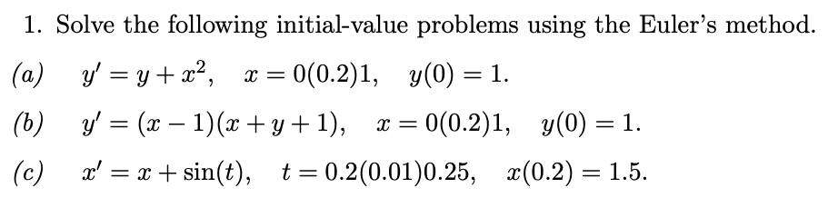 1. Solve the following initial-value problems using the Eulers method. (a) y = y + x2, x = x = 0(0.2)1, y(0) = 1. (b) y =