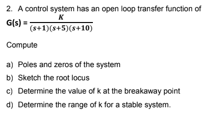 Solved 2. A Control System Has An Open Loop Transfer | Chegg.com