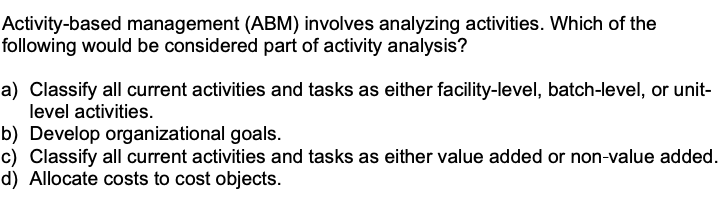 Solved Activity-based Management (ABM) Involves Analyzing | Chegg.com