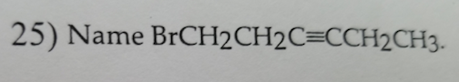 Solved 25) Name BrCH2CH2C CCH2CH3 Chegg com Solved 25) Name BrCH2CH2C CCH2CH3 Chegg com