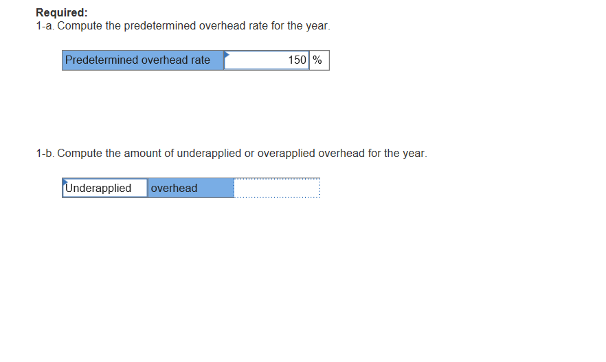Required: 1-a. compute the predetermined overhead rate for the year. predetermined overhead rate 150 % 1-b. compute the amoun