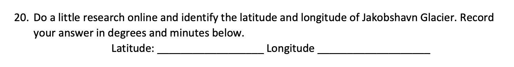 20. Do a little research online and identify the latitude and longitude of Jakobshavn Glacier. Record your answer in degrees 