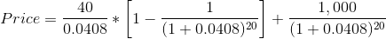 Price = \frac{40}{0.0408} * \left [ 1 - \frac{1}{(1+ 0.0408)^{20}} \right ] + \frac{1,000}{(1+ 0.0408)^{20}}