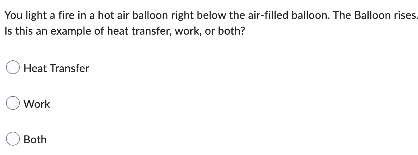 You light a fire in a hot air balloon right below the air-filled balloon. The Balloon rises.
Is this an example of heat trans