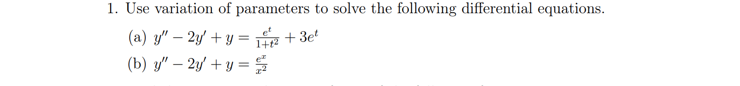 1. Use variation of parameters to solve the following differential equations. (a) y - 2y + y = (b) y — 2y + y : 1+t² ex x