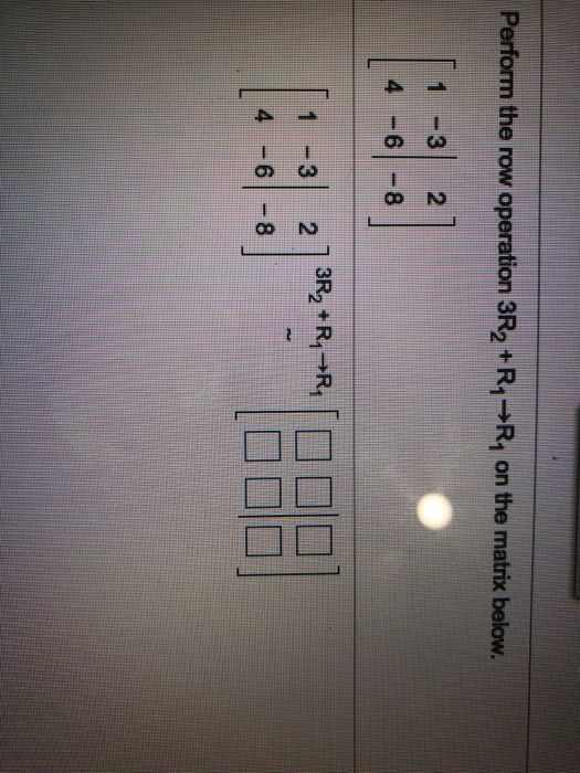 Solved Perform the row operation 3R2 R1 R1 on the matrix Chegg