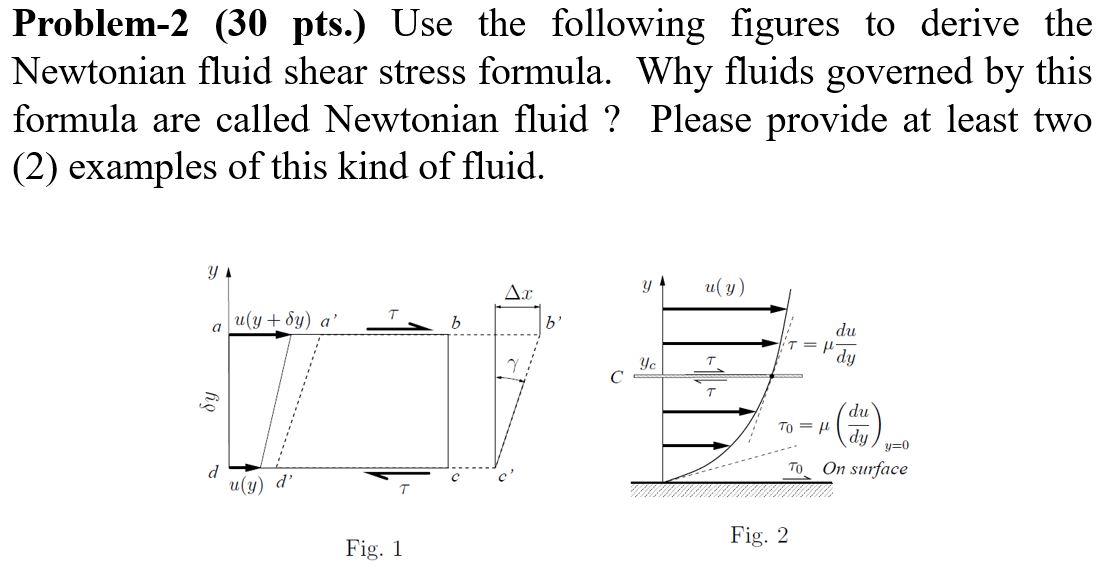 Problem-2 (30 pts.) Use the following figures to derive the Newtonian fluid shear stress formula. Why fluids governed by this