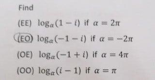 Find (EE) loga(1 - i) if a = 2 (EO loga(-1-1) if a = -2 (OE) loga(-1 + i) if a = 470 (00) loga (i-1) if a = 1