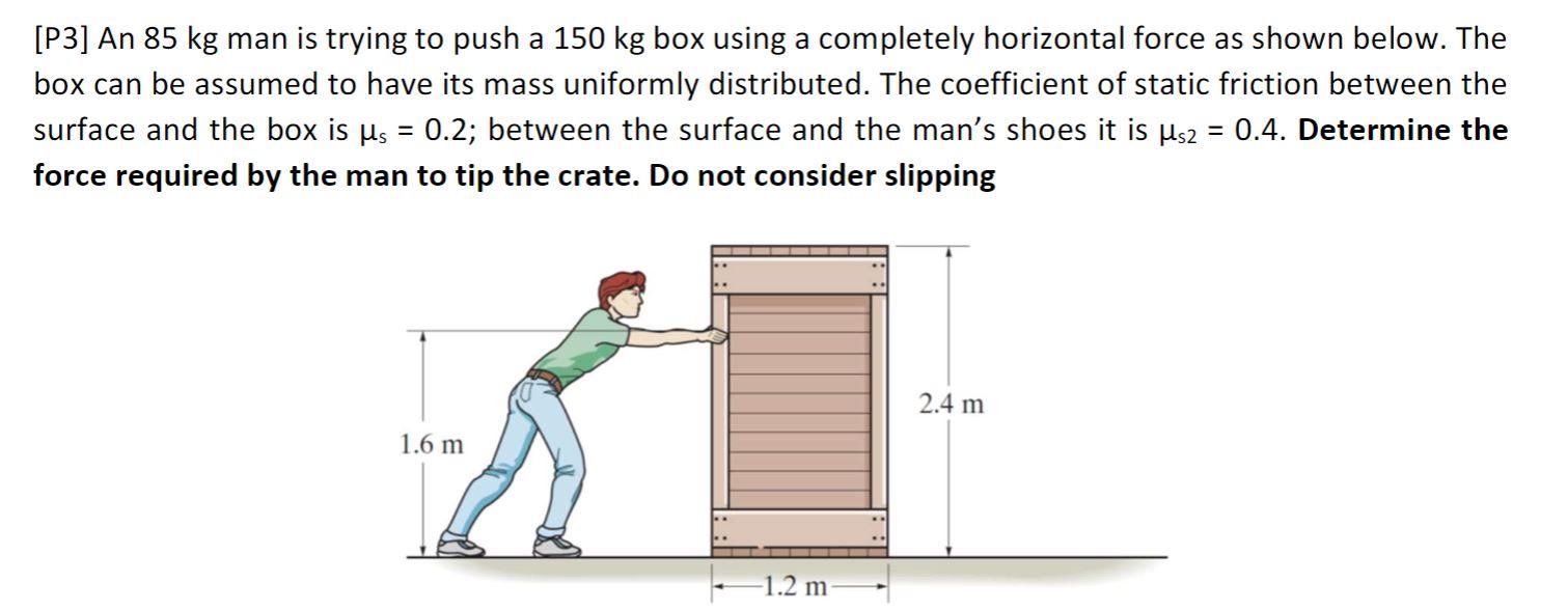 Solved [P3] An 85 kg man is trying to push a 150 kg box | Chegg.com