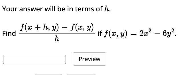 Your answer will be in terms of \( h \). \[ \text { Find } \frac{f(x+h, y)-f(x, y)}{h} \text { if } f(x, y)=2 x^{2}-6 y^{2} \