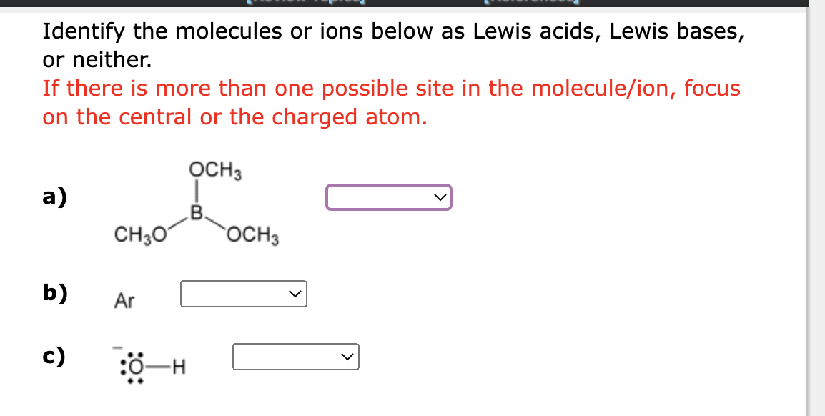 Identify the molecules or ions below as Lewis acids, Lewis bases, or neither.
If there is more than one possible site in the 