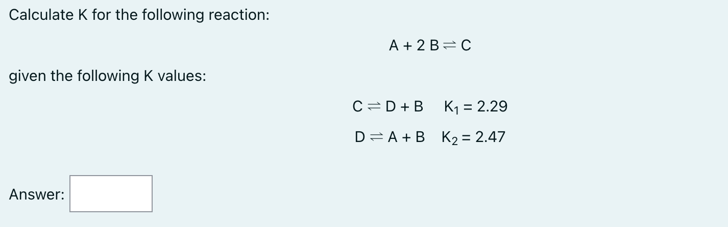 Solved Calculate K for the following reaction: A+2B⇌C given | Chegg.com