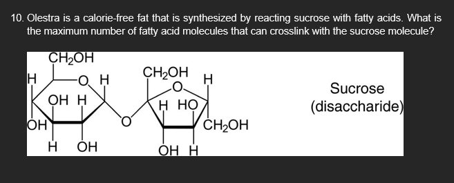 Olestra is a calorie-free fat that is synthesized by reacting sucrose with fatty acids. What is the maximum number of fatty a