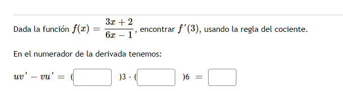 Dada la función \( f(x)=\frac{3 x+2}{6 x-1} \), encontrar \( f^{\prime}(3) \), usando la regla del cociente. En el numerador