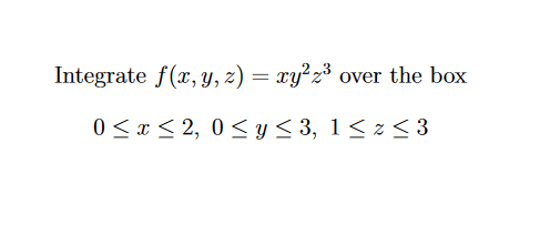 egrate \( f(x, y, z)=x y^{2} z^{3} \) over the \[ 0 \leq x \leq 2,0 \leq y \leq 3,1 \leq z \leq 3 \]