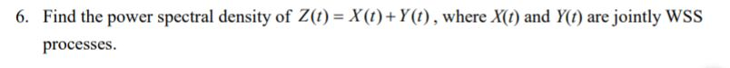 Solved 6. Find the power spectral density of Z(t) = | Chegg.com