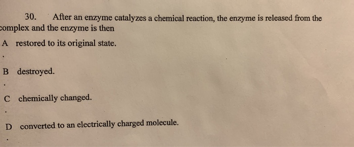 Solved 30. After an enzyme catalyzes a chemical reaction, | Chegg.com