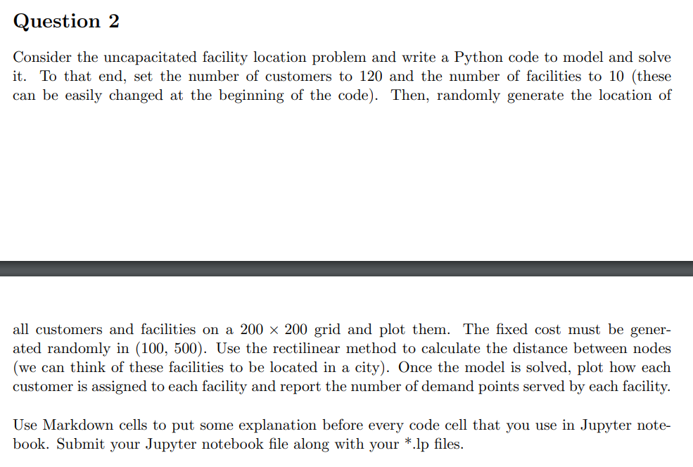 Consider the uncapacitated facility location problem and write a Python code to model and solve it. To that end, set the numb