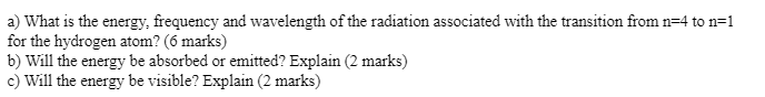 a) What is the energy, frequency and wavelength of the radiation associated with the transition from \( n=4 \) to \( n=1 \) f