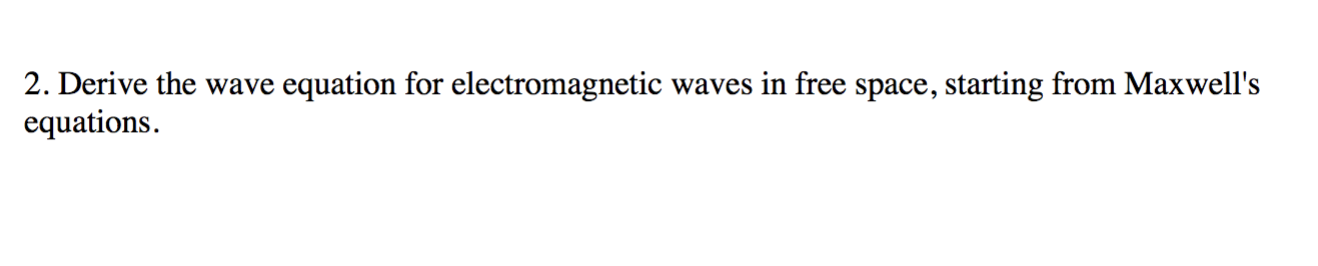 2. Derive the wave equation for electromagnetic waves in free space, starting from Maxwells equations.