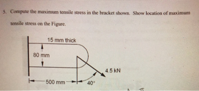 Solved 5. Compute the maximum tensile stress in the bracket | Chegg.com
