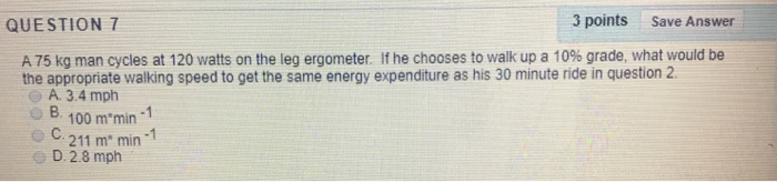 Solved QUESTION 7 3 points Save Answer A 75 kg man cycles at | Chegg.com
