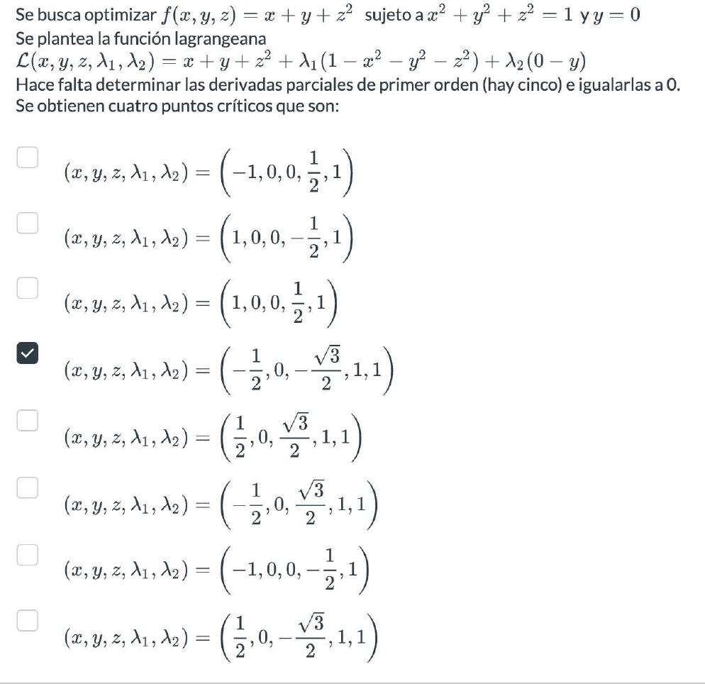 e busca optimizar \( f(x, y, z)=x+y+z^{2} \) sujeto a \( x^{2}+y^{2}+z^{2}=1 \) y \( y=0 \) e plantea la función lagrangeana